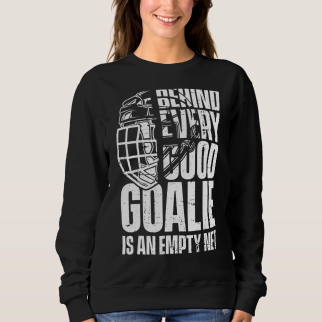 Behind Every Good Goalie Is An Empty Net  Ice Hock Sweatshirt (Front)