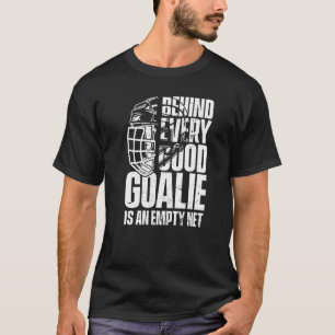 Behind Every Good Goalie Is An Empty Net  Ice Hock T-Shirt