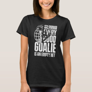 Behind Every Good Goalie Is An Empty Net Ice Hock T-Shirt