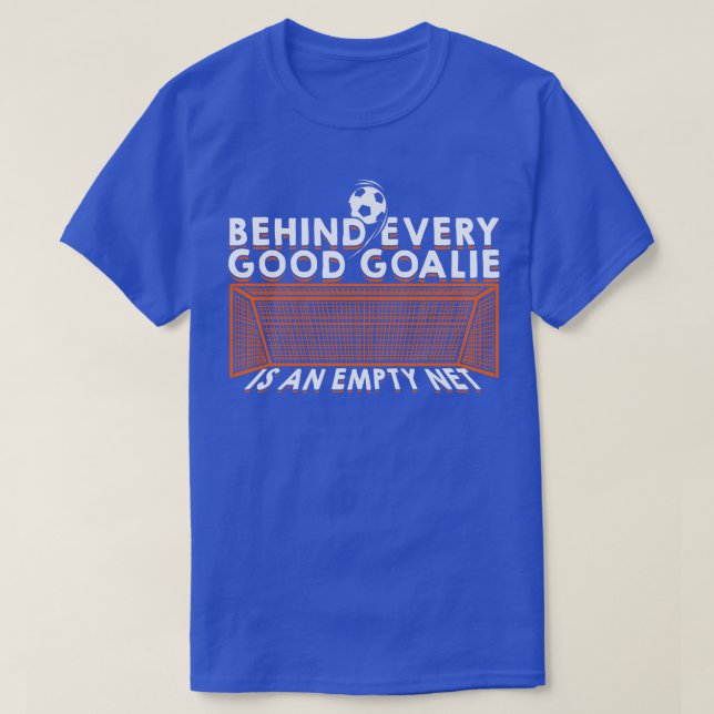 Behind Every Good Goalie Is An Empty Net  T-Shirt (Design Front)