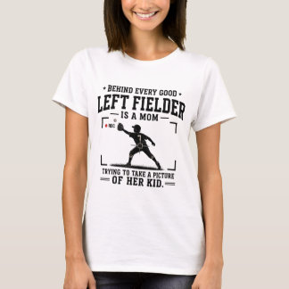 Behind Every Good Left Fielder Is A Mom T-Shirt