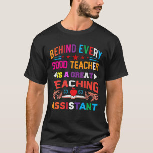 Behind Every Good Teacher Is A Great Teaching Assi T-Shirt