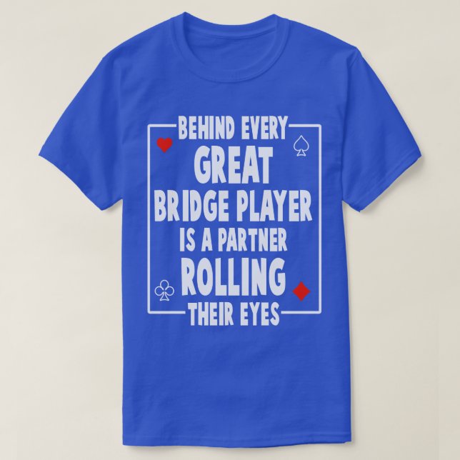 Behind Every Great Bridge Player Is A Partner Roll T-Shirt (Design Front)