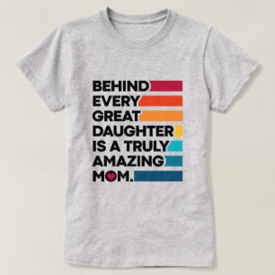 Behind Every Great Daughter Is A Truly Amazing Mom T-Shirt