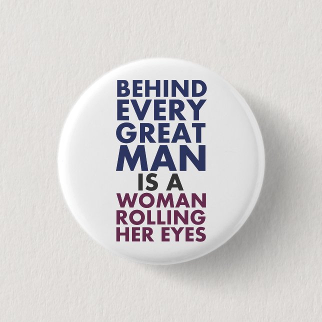 Behind Every Great Man is a Woman Rolling Her Eyes 1 Inch Round Button (Front)