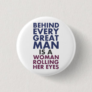 Behind Every Great Man is a Woman Rolling Her Eyes 1 Inch Round Button