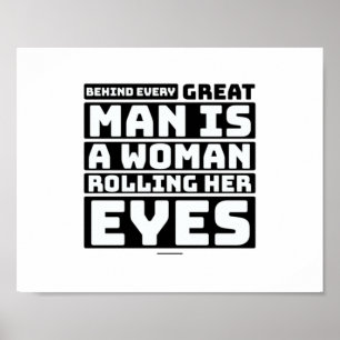 Behind Every Great Man Is A Woman Rolling Her Eyes Poster