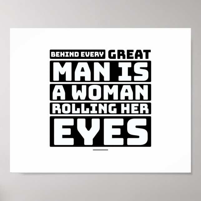 Behind Every Great Man Is A Woman Rolling Her Eyes Poster (Front)