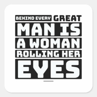 Behind Every Great Man Is A Woman Rolling Her Eyes Square Sticker