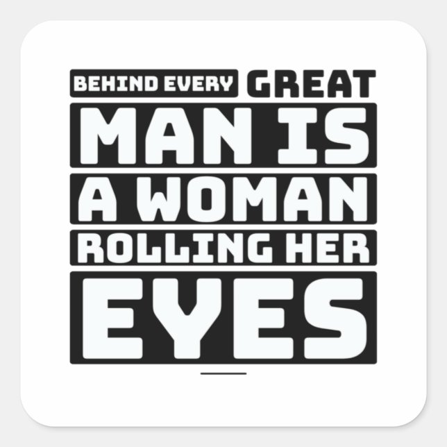 Behind Every Great Man Is A Woman Rolling Her Eyes Square Sticker (Front)