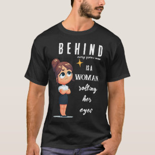 Behind Every Great Man Is a Woman Rolling Her Eyes T-Shirt