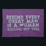 Behind Every Man custom kitchen towel<br><div class="desc">“Behind Every Great Man Is a Woman Rolling Her Eyes”. Using the “customize it” function,  you can change (edit) the background colour of this item and add your own text if you wish. See my store for more items with this design.</div>