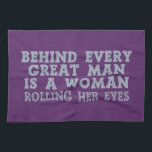 Behind Every Man custom kitchen towel<br><div class="desc">“Behind Every Great Man Is a Woman Rolling Her Eyes”. Using the “customize it” function,  you can change (edit) the background colour of this item and add your own text if you wish. See my store for more items with this design.</div>