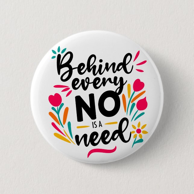 “Behind Every No Is a Need" 2 Inch Round Button (Front)