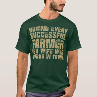 Behind Every Successful Farmer Is A Wife In Town F T-Shirt