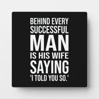Behind Every Successful Man Is Wife Say I Told You Plaque
