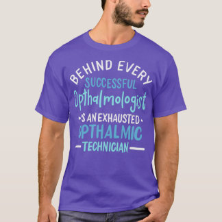Behind Every Successful Ophthalmologist Is An Exha T-Shirt