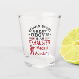 Behind Great OBGYN Exhausted Medical Assistant Shot Glass