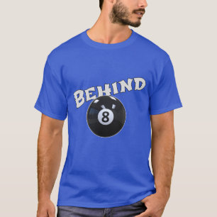 Behind The Eight Ball   Funny "Behind the 8 Ball"  T-Shirt