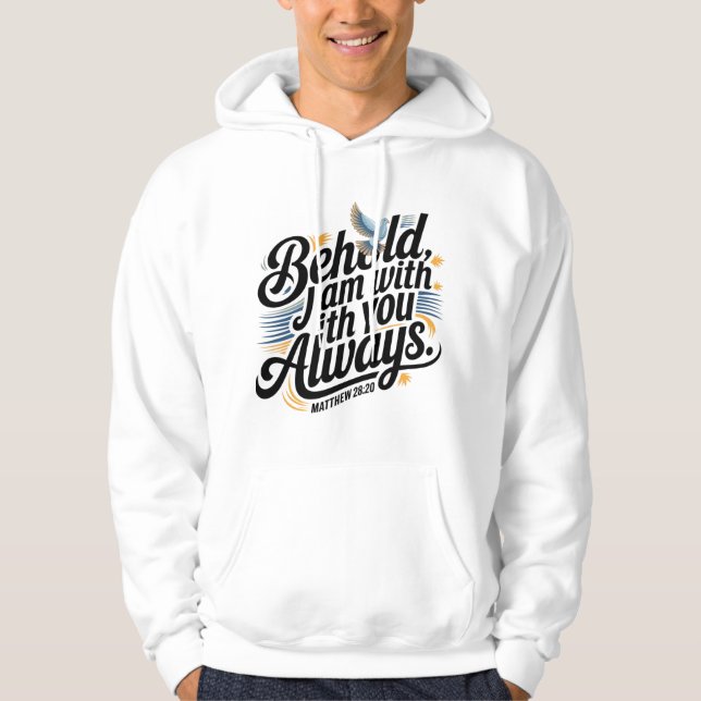 Behold, I am  with you always- Inspirational  Hoodie (Front)