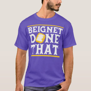 Beignet Done That  Funny New Orleans Beignet Lover T-Shirt