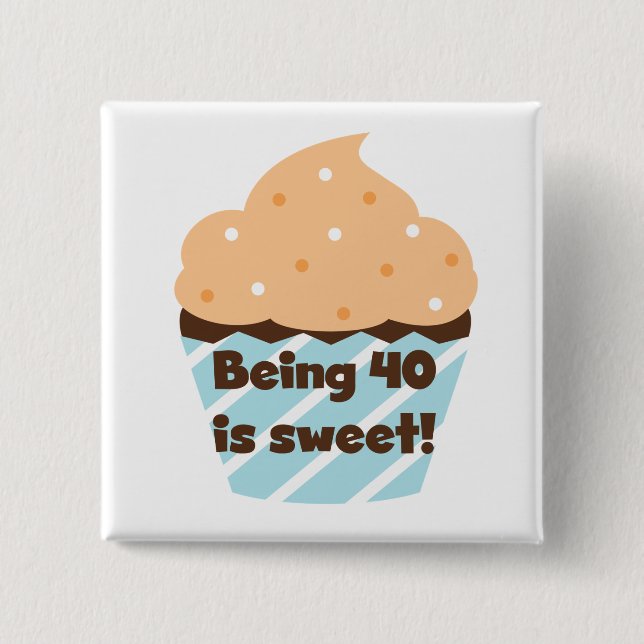 Being 40 is Sweet Birthday T-shirts and Gifts 2 Inch Square Button (Front)
