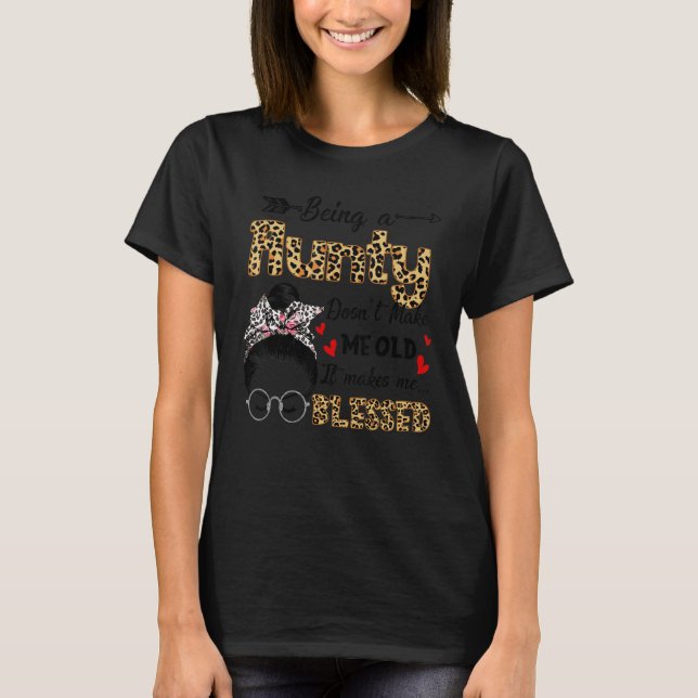 Being A Aunty Doesn't Make Me Old It Makes Me Bles T-Shirt (Front)