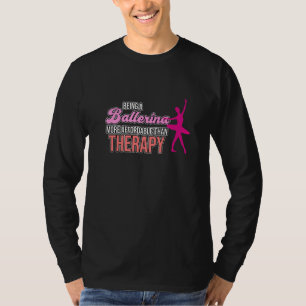 Being A Ballerina Is Therapy Ballet Dancer Dance G T-Shirt