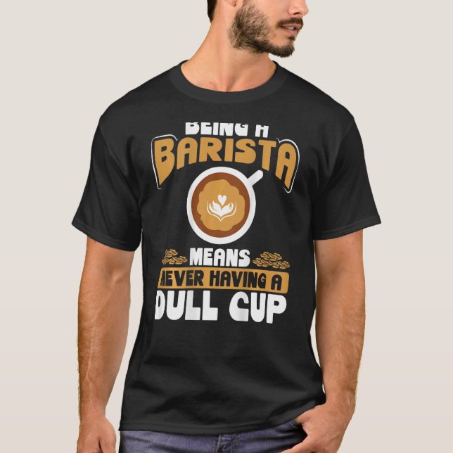 Being A Barista Means Never Having A Dull Cup Back T-Shirt (Front)