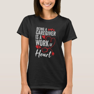 Being A Caregiver Is A Work Of Heart T-Shirt