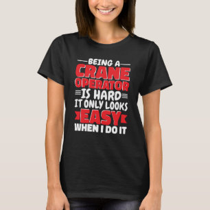 Being a Crane Operator is hard Construction Worker T-Shirt