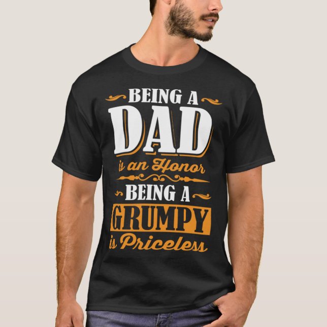 Being A Dad Is An Honor Being A Grumpy Is Priceles T-Shirt (Front)