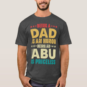 Being A Dad Is An Honour Being An Abu Is Priceless T-Shirt