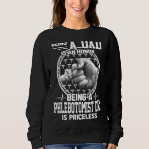 Being A Dad Is An Honour Priceless Phlebotomist Da Sweatshirt