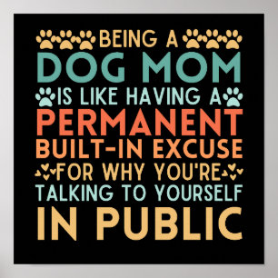 Being A Dog Mom Is Like Having A Built-In Excuse Poster