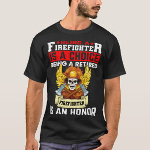 Being A Firefighter Is A Choice Retired Firefighte T-Shirt