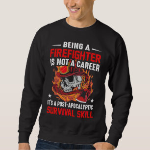 Being A Firefighter is Not A Career It's A Surviva Sweatshirt