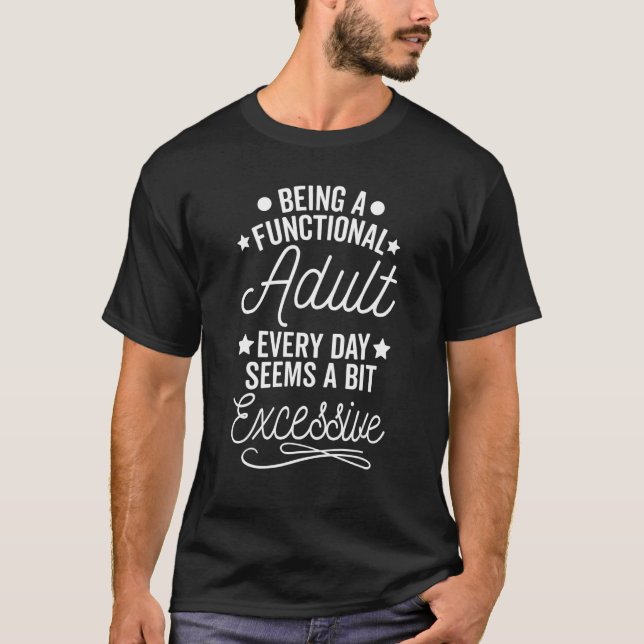 Being A Functional Adult Every Day Seems A Bit Exc T-Shirt (Front)