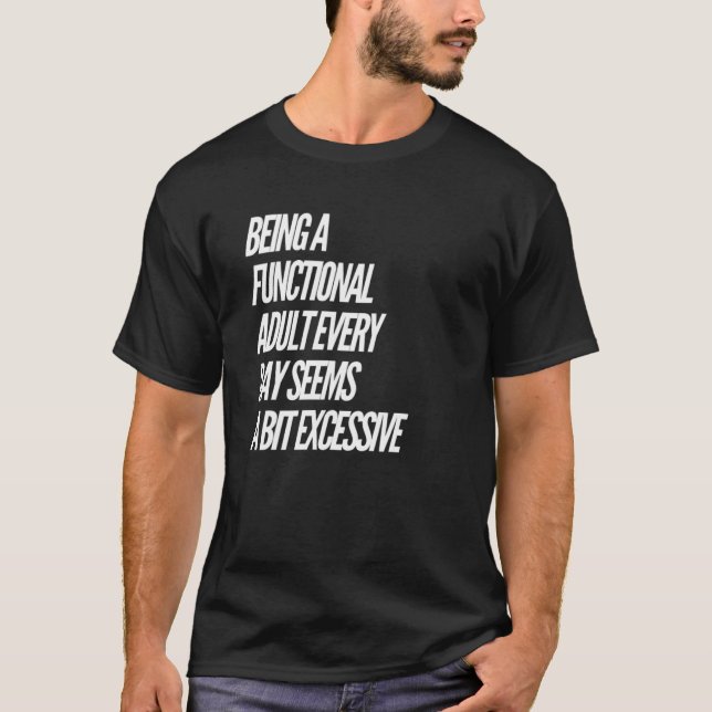 Being a Functional Adult Every Day Seems a Bit Exc T-Shirt (Front)