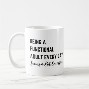 Being a Functional Adult Everyday Seems a Bit Exce Coffee Mug