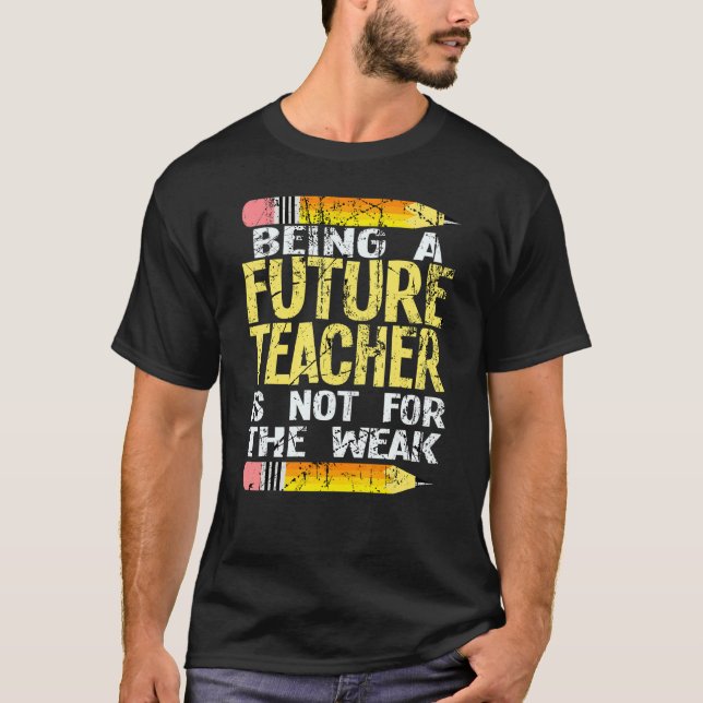 Being A Future Teacher Is Not For The Weak Teacher T-Shirt (Front)