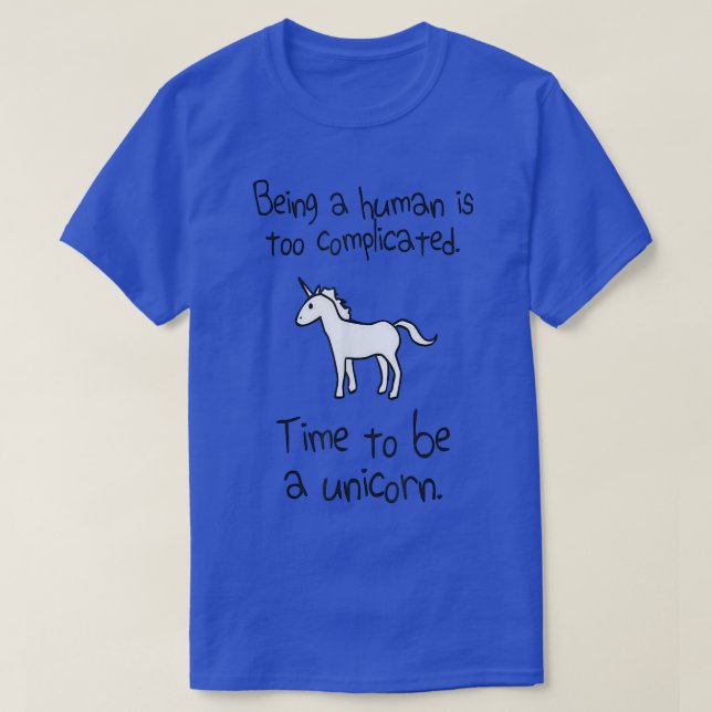Being A Human Is Too Complicated  T-Shirt (Design Front)