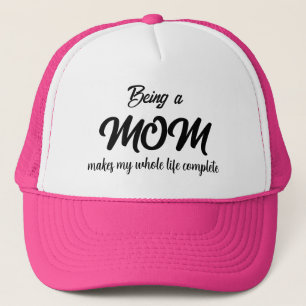 BEING A MOM MAKES MY WHOLE LIFE COMPLETE  TRUCKER HAT