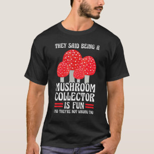 Being a Mushroom collector is fun Mushroom Hunting T-Shirt