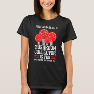 Being a Mushroom collector is fun Mushroom Hunting T-Shirt