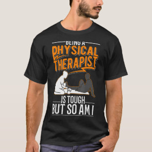 Being A Physical Therapist Is Tough But So Am I T-Shirt
