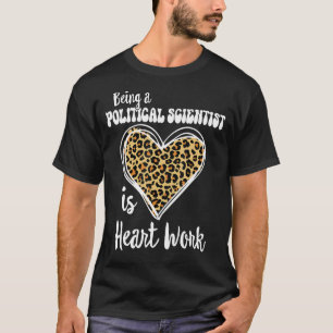 Being a Political Scientist is heart work Leopard T-Shirt