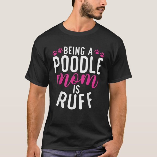 Being a Poodle Mom is Ruff Poodle Dog Mom  for Men T-Shirt (Front)
