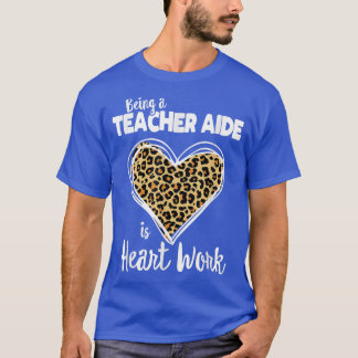 Being A Teacher Aide Is Heart Work, Teacher Leopar T-Shirt