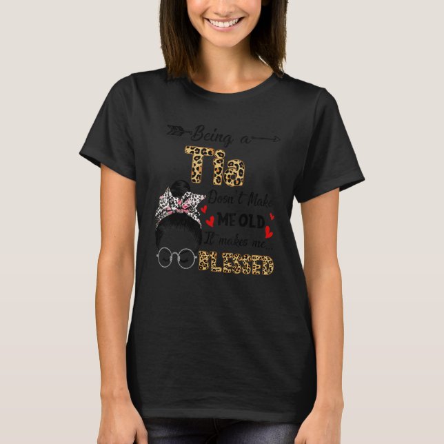 Being A Tia Doesn't Make Me Old It Makes Me Blesse T-Shirt (Front)